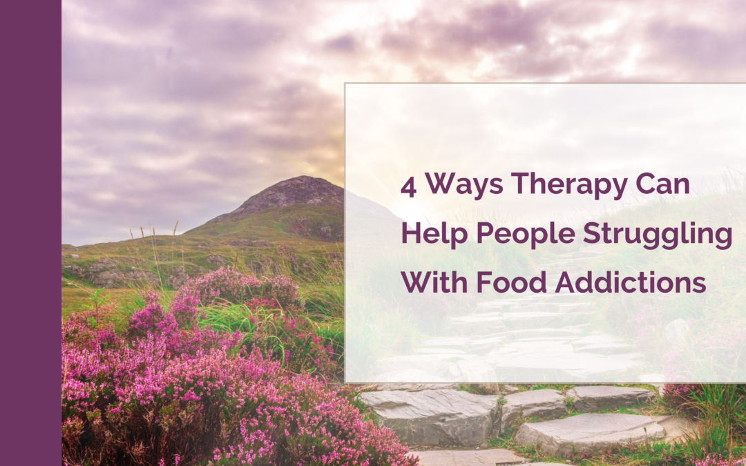 4 Ways Therapy Can Help People Struggling With Food Addictions